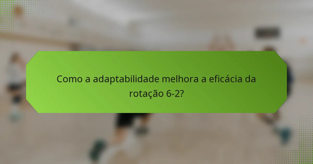 Como a adaptabilidade melhora a eficácia da rotação 6-2?