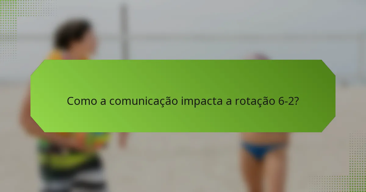 Como a comunicação impacta a rotação 6-2?