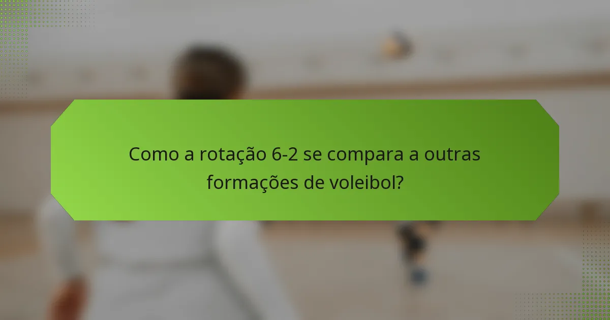 Como a rotação 6-2 se compara a outras formações de voleibol?