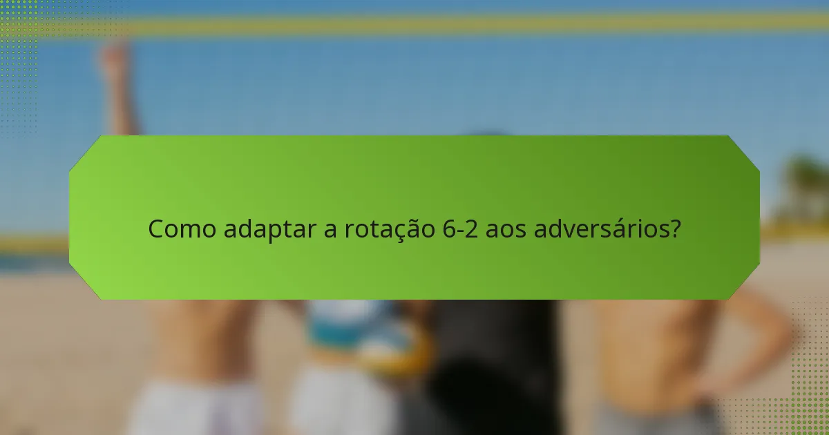 Como adaptar a rotação 6-2 aos adversários?