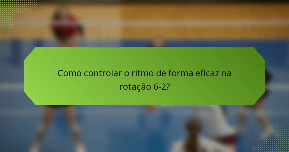 Como controlar o ritmo de forma eficaz na rotação 6-2?