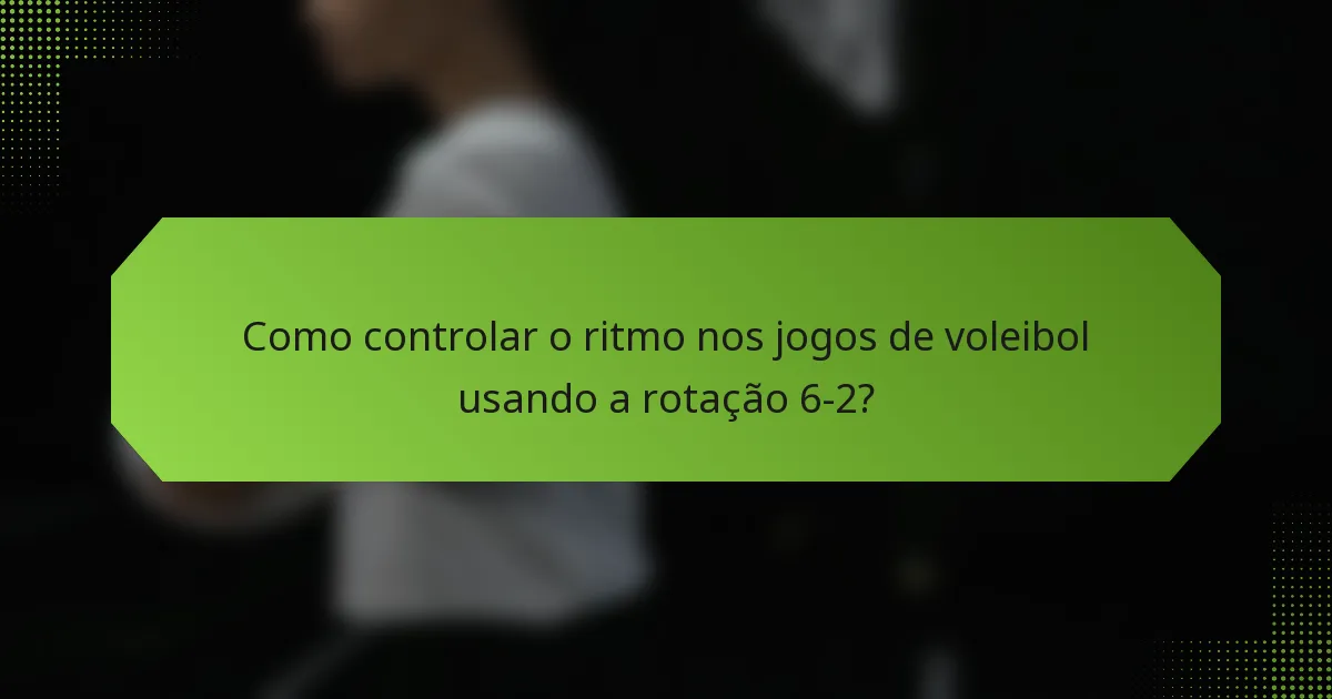 Como controlar o ritmo nos jogos de voleibol usando a rotação 6-2?
