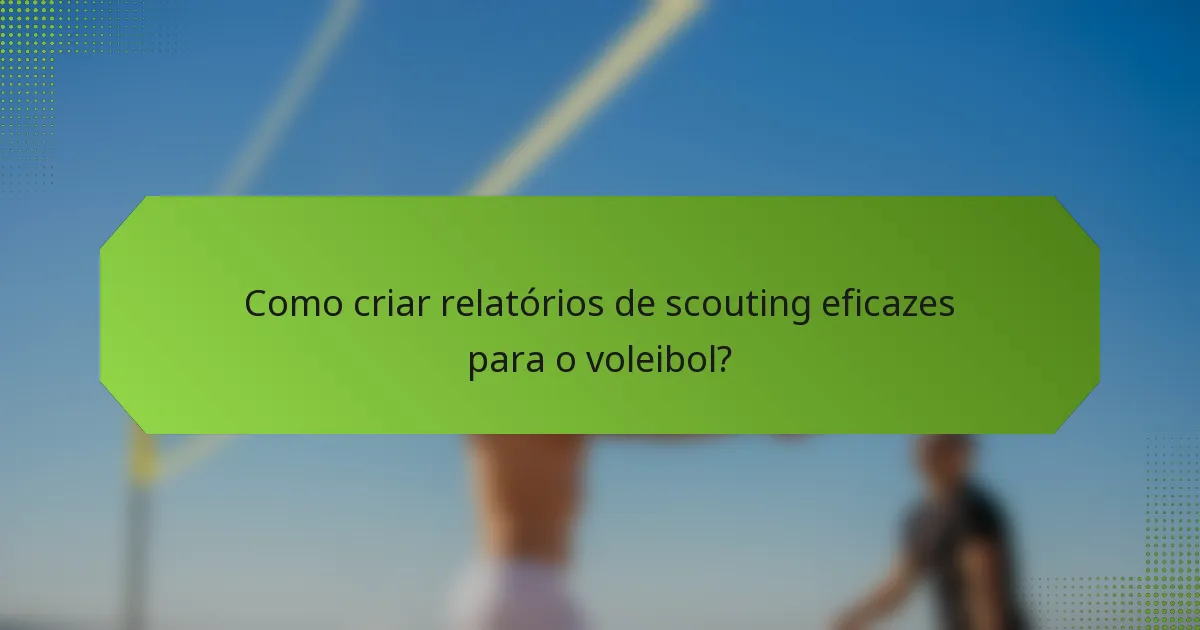 Como criar relatórios de scouting eficazes para o voleibol?