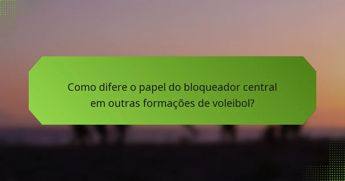 Como difere o papel do bloqueador central em outras formações de voleibol?