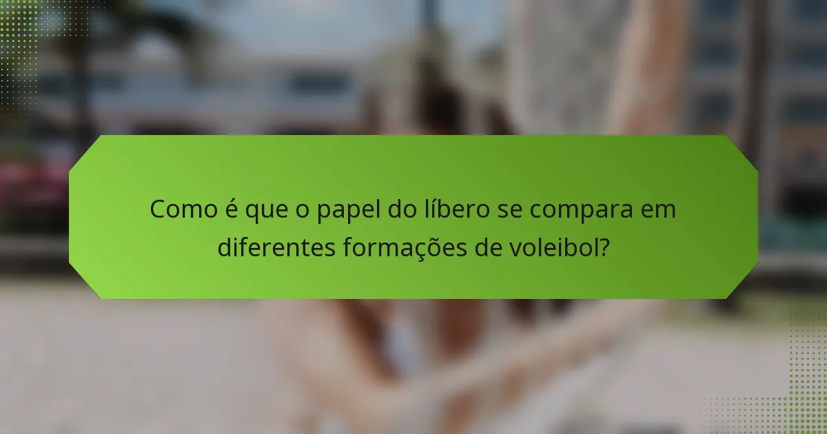 Como é que o papel do líbero se compara em diferentes formações de voleibol?