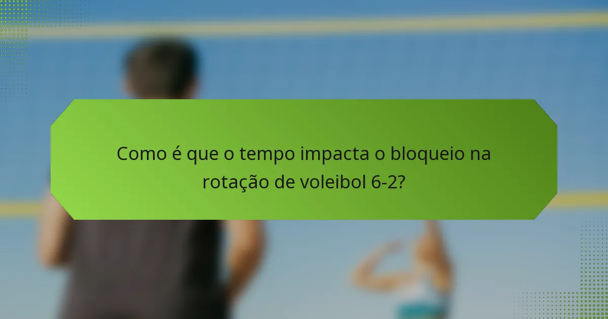 Como é que o tempo impacta o bloqueio na rotação de voleibol 6-2?