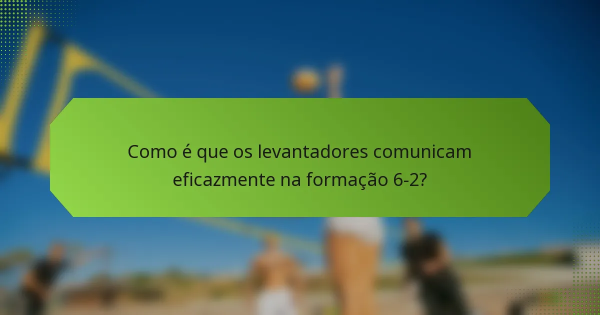 Como é que os levantadores comunicam eficazmente na formação 6-2?