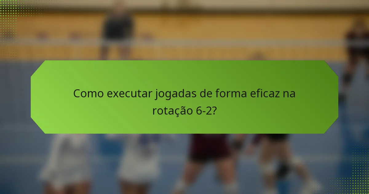 Como executar jogadas de forma eficaz na rotação 6-2?