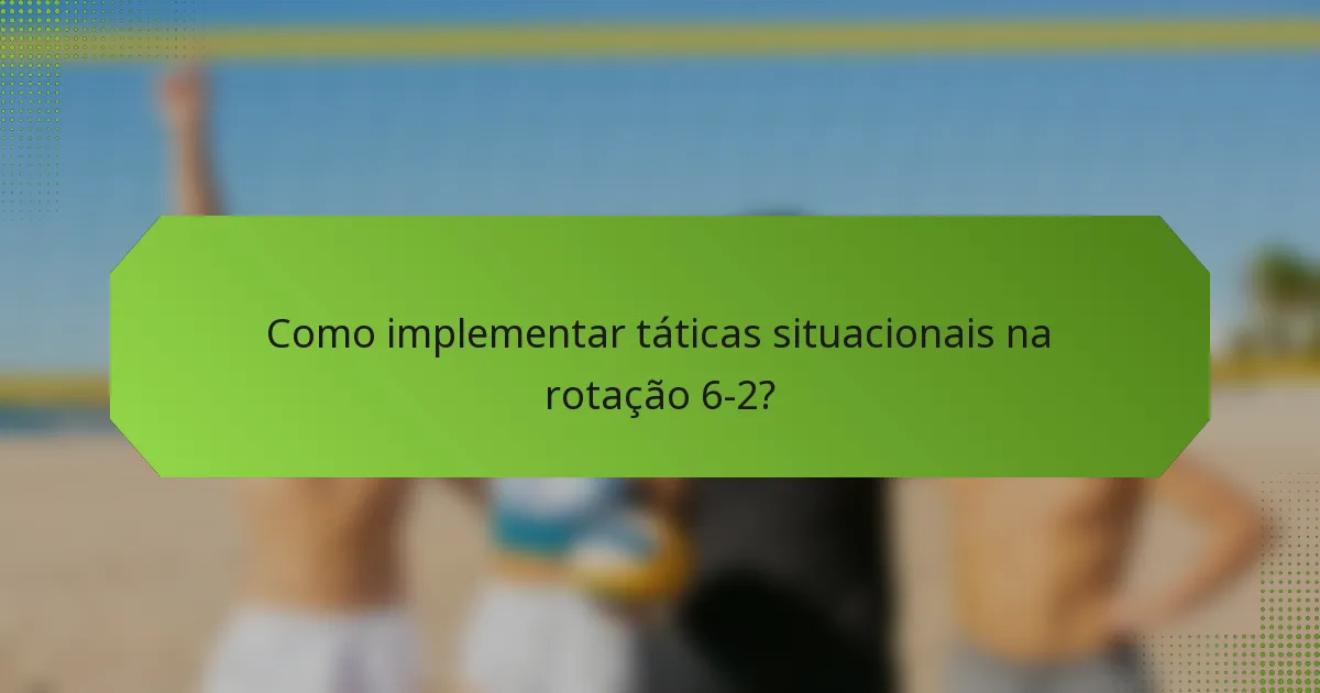 Como implementar táticas situacionais na rotação 6-2?