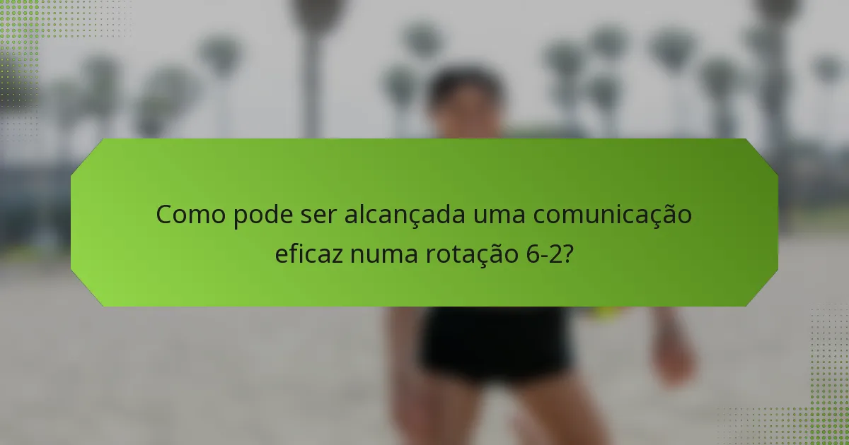 Como pode ser alcançada uma comunicação eficaz numa rotação 6-2?