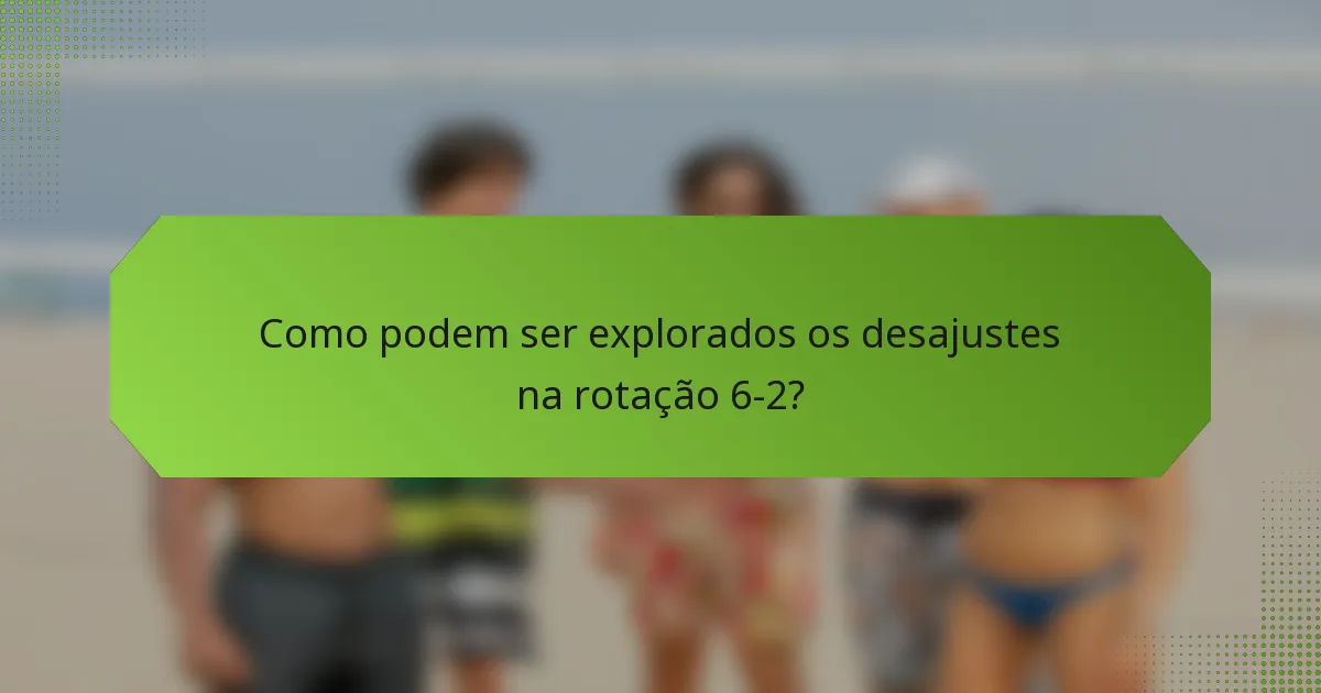 Como podem ser explorados os desajustes na rotação 6-2?