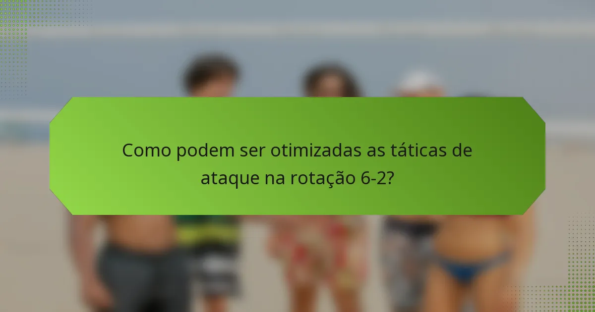 Como podem ser otimizadas as táticas de ataque na rotação 6-2?