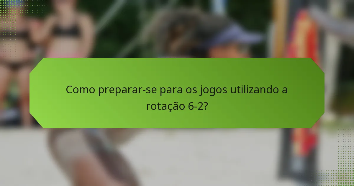 Como preparar-se para os jogos utilizando a rotação 6-2?
