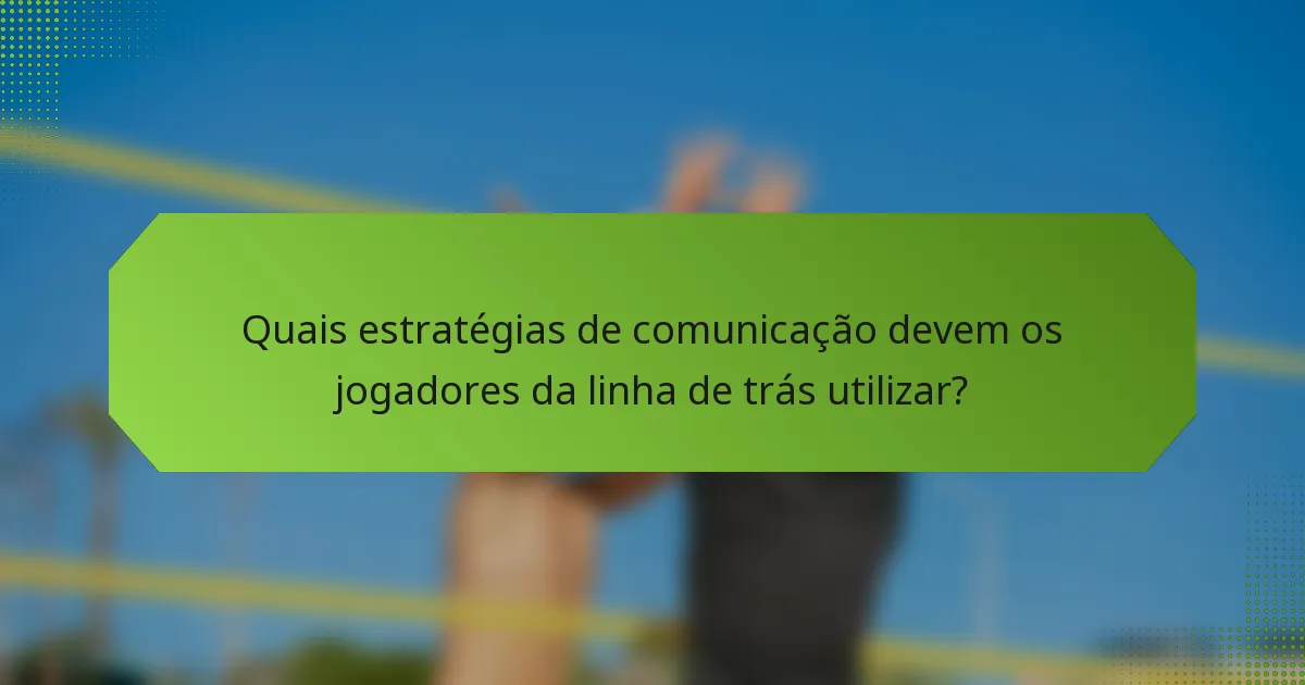 Quais estratégias de comunicação devem os jogadores da linha de trás utilizar?