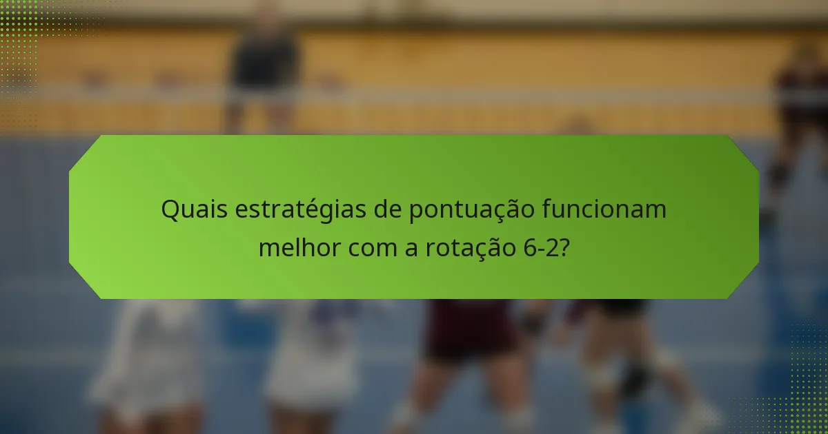 Quais estratégias de pontuação funcionam melhor com a rotação 6-2?