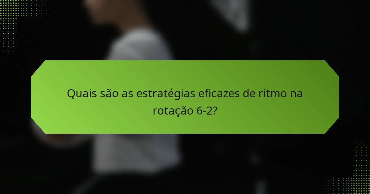Quais são as estratégias eficazes de ritmo na rotação 6-2?