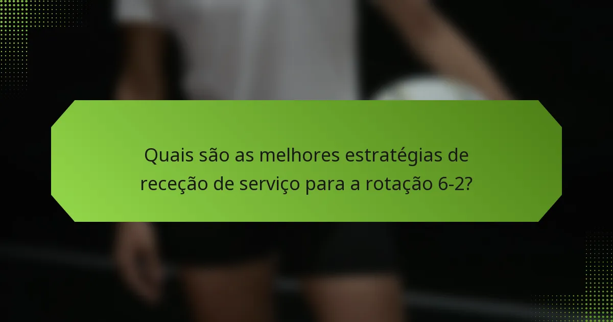 Quais são as melhores estratégias de receção de serviço para a rotação 6-2?