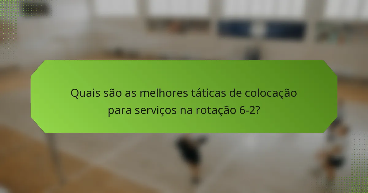 Quais são as melhores táticas de colocação para serviços na rotação 6-2?