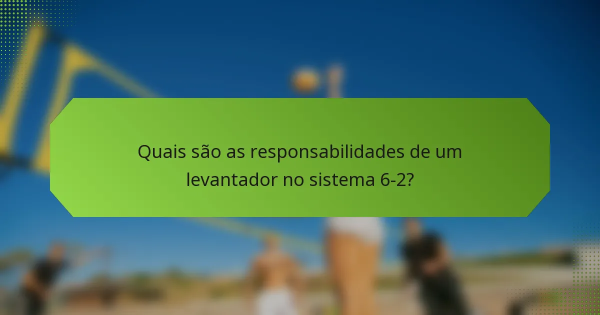 Quais são as responsabilidades de um levantador no sistema 6-2?