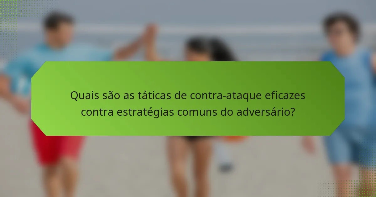 Quais são as táticas de contra-ataque eficazes contra estratégias comuns do adversário?