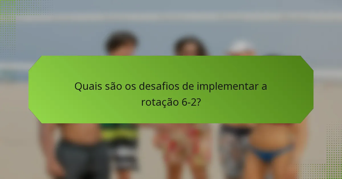 Quais são os desafios de implementar a rotação 6-2?