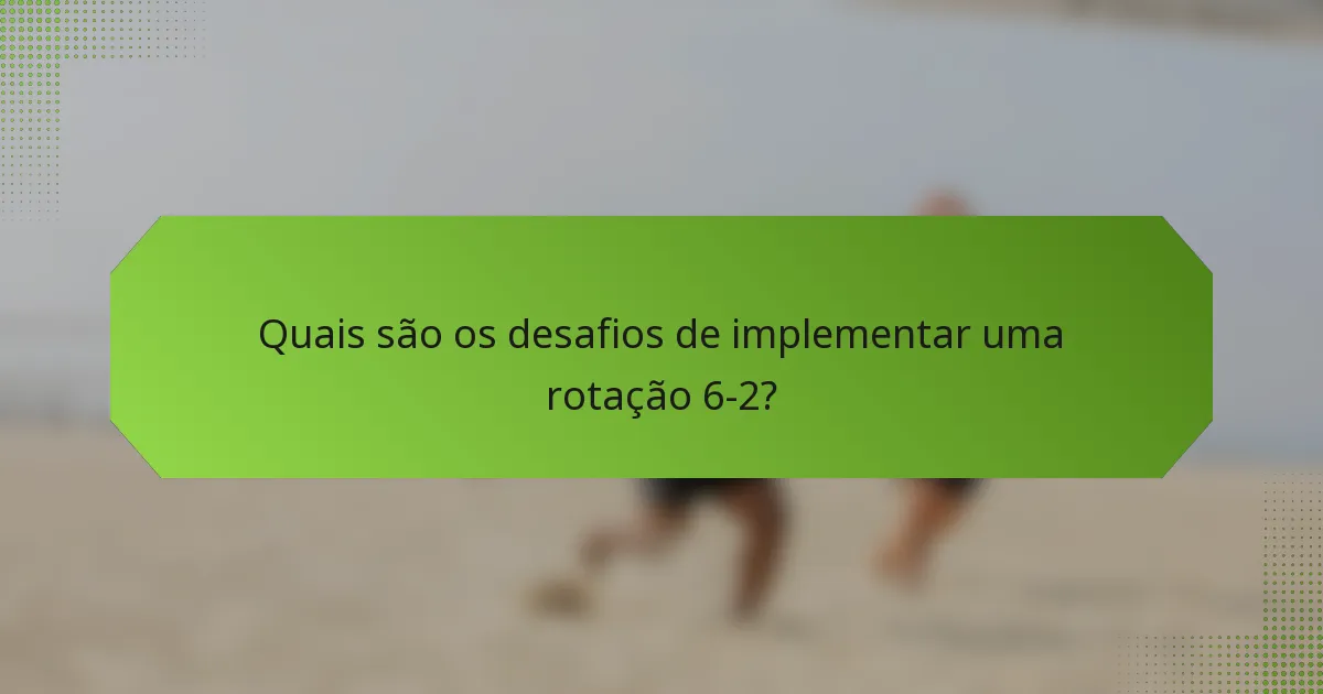 Quais são os desafios de implementar uma rotação 6-2?