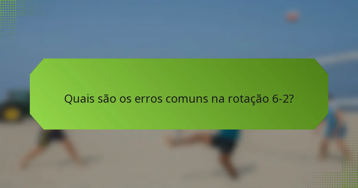 Quais são os erros comuns na rotação 6-2?