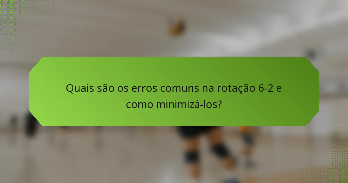 Quais são os erros comuns na rotação 6-2 e como minimizá-los?