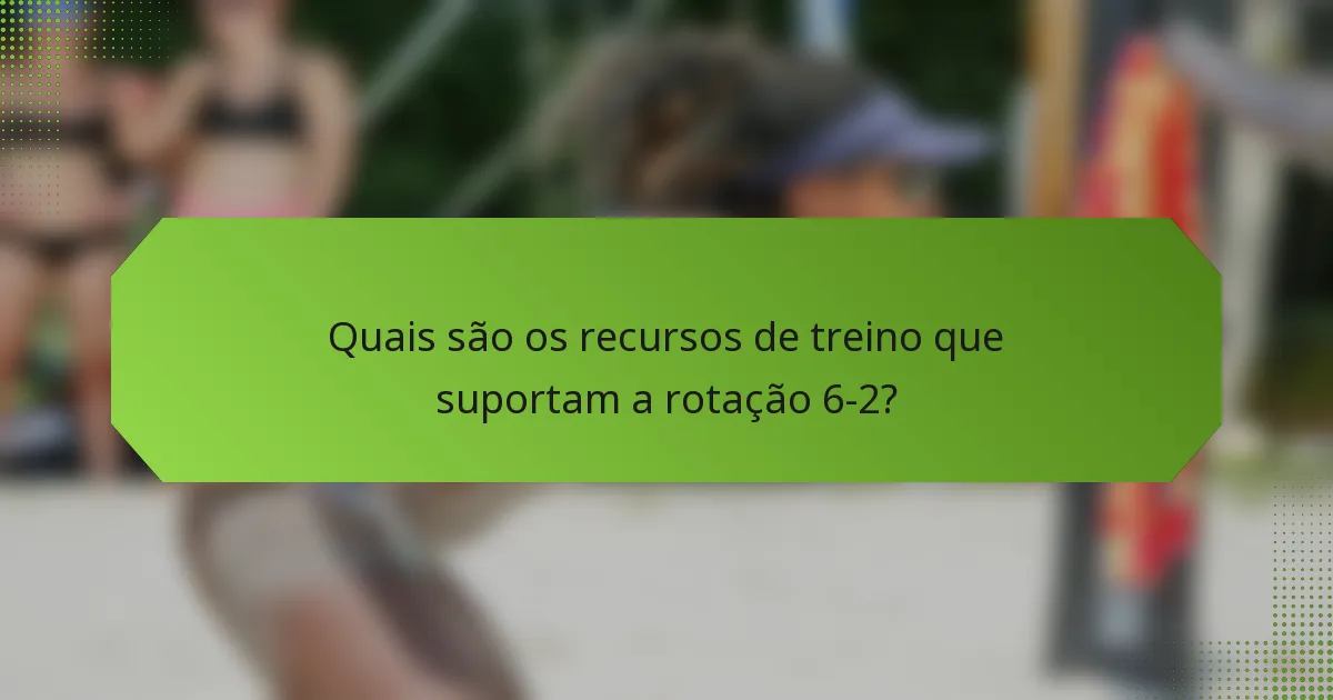 Quais são os recursos de treino que suportam a rotação 6-2?