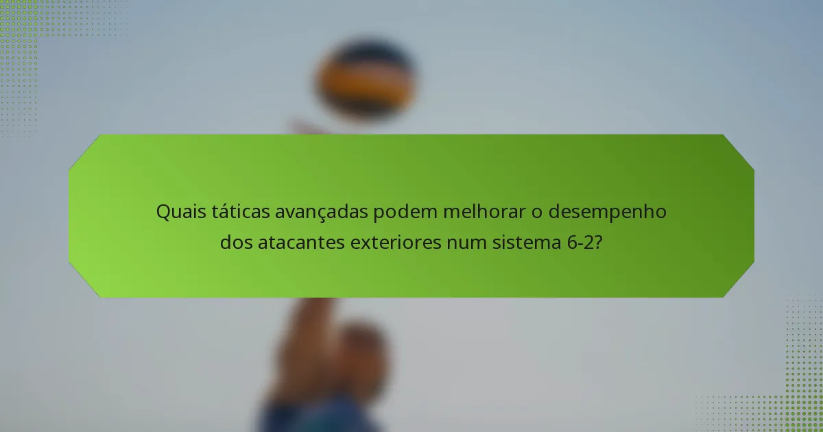 Quais táticas avançadas podem melhorar o desempenho dos atacantes exteriores num sistema 6-2?
