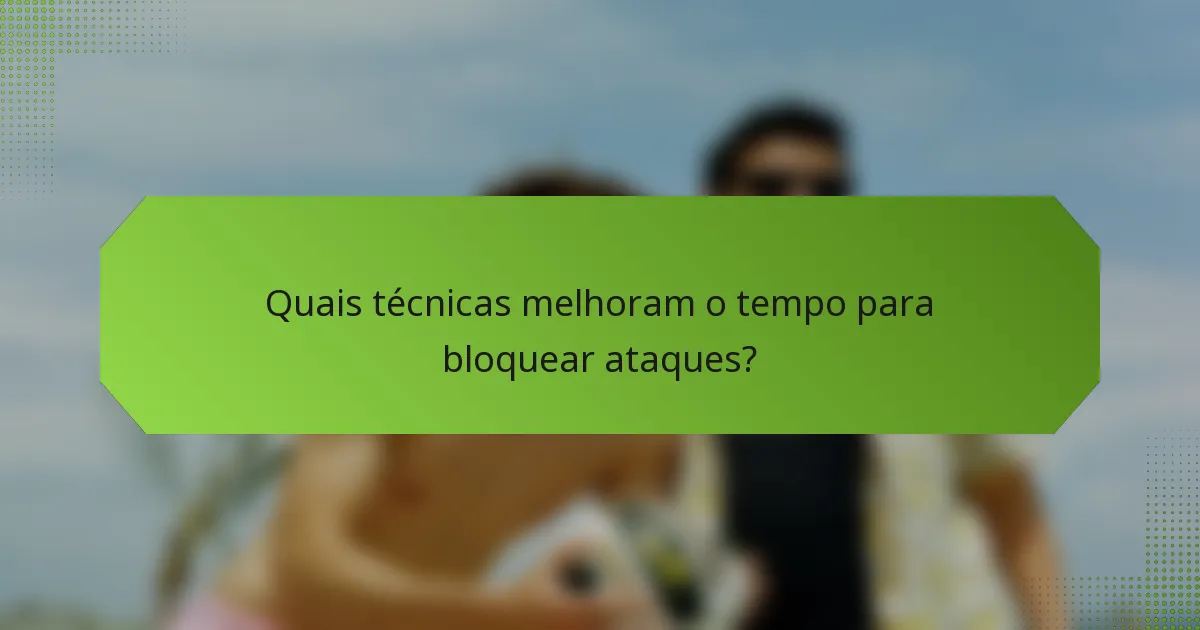 Quais técnicas melhoram o tempo para bloquear ataques?