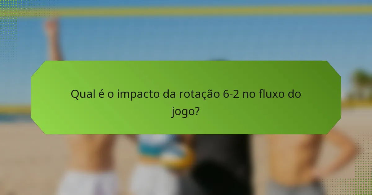 Qual é o impacto da rotação 6-2 no fluxo do jogo?