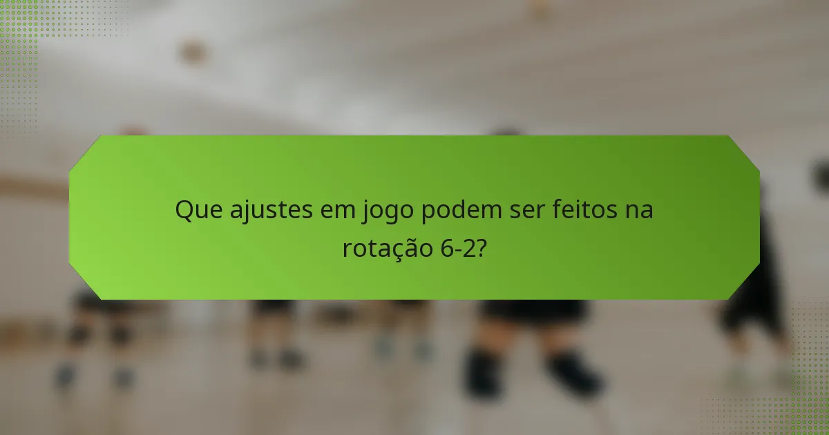 Que ajustes em jogo podem ser feitos na rotação 6-2?