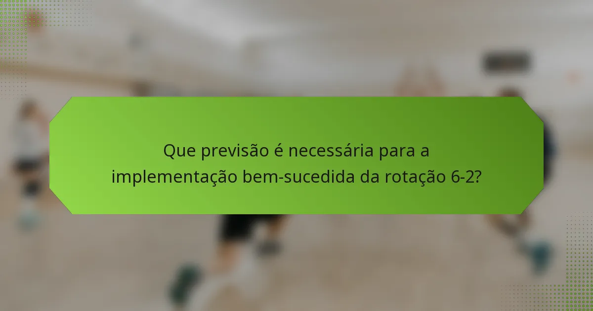 Que previsão é necessária para a implementação bem-sucedida da rotação 6-2?