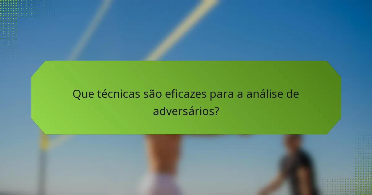 Que técnicas são eficazes para a análise de adversários?